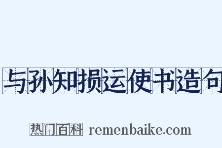 与孙知损运使书造句是什么意思的图片
